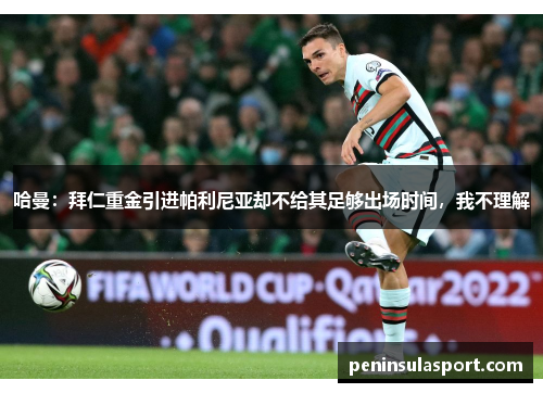 哈曼：拜仁重金引进帕利尼亚却不给其足够出场时间，我不理解